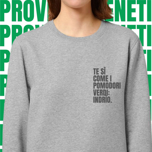 Felpa TE SI COME I POMODORI VERDI: INDRIO!